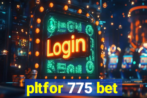 pltfor 775 bet